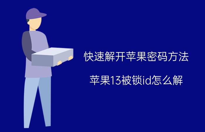 快速解开苹果密码方法 苹果13被锁id怎么解？